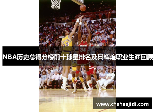 NBA历史总得分榜前十球星排名及其辉煌职业生涯回顾